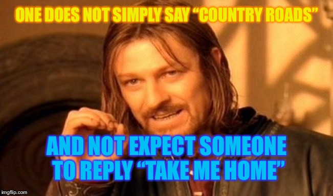 Thanks to the Minecrafter and YouTuber, Astro_Link | ONE DOES NOT SIMPLY SAY “COUNTRY ROADS”; AND NOT EXPECT SOMEONE TO REPLY “TAKE ME HOME” | image tagged in memes,one does not simply | made w/ Imgflip meme maker