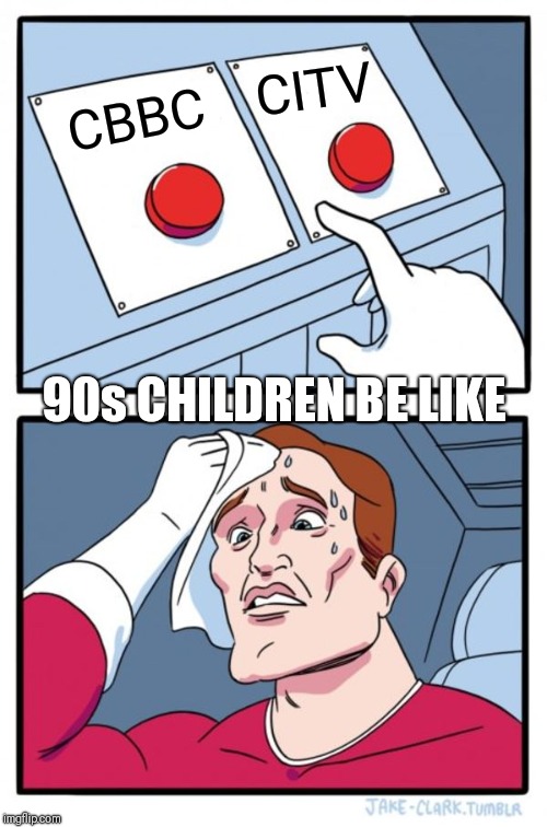 CBBC or CITV | CITV; CBBC; 90s CHILDREN BE LIKE | image tagged in memes,two buttons | made w/ Imgflip meme maker