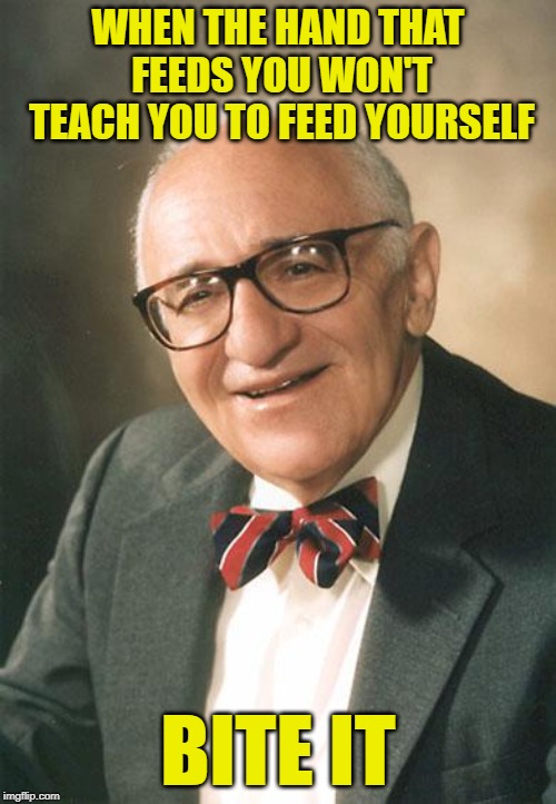 Rothbard Bites | WHEN THE HAND THAT FEEDS YOU WON'T TEACH YOU TO FEED YOURSELF; BITE IT | image tagged in wise rothbard,economics,ancap,bad parents,narcissism,life lessons | made w/ Imgflip meme maker