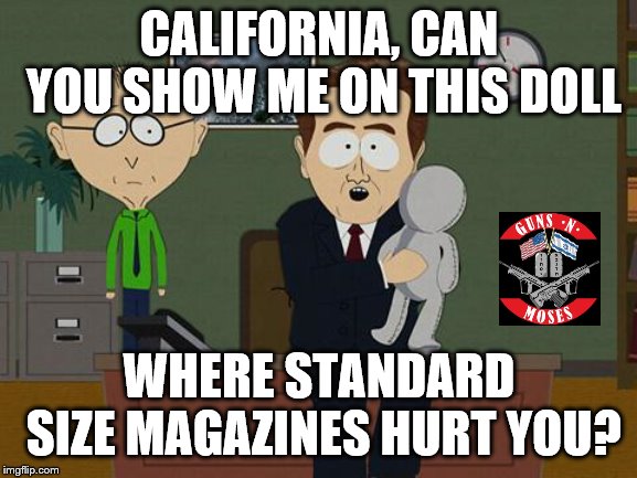 If you have to specify that your laws are "common sense", they aren't | CALIFORNIA, CAN YOU SHOW ME ON THIS DOLL; WHERE STANDARD SIZE MAGAZINES HURT YOU? | image tagged in california,magazines,second amendment,laws | made w/ Imgflip meme maker