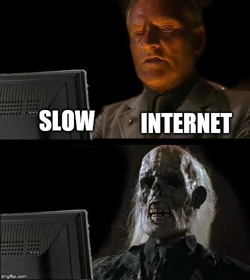 I'll Just Wait Here Meme | SLOW; INTERNET | image tagged in memes,ill just wait here | made w/ Imgflip meme maker