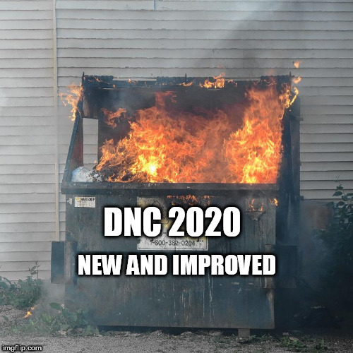 Dumpster fire DNC  | DNC 2020; NEW AND IMPROVED | image tagged in dumpster fire dnc | made w/ Imgflip meme maker