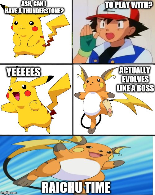 Can I have | TO PLAY WITH? ASH, CAN I HAVE A THUNDERSTONE? ACTUALLY EVOLVES LIKE A BOSS; YEEEEES; RAICHU TIME | image tagged in can i have | made w/ Imgflip meme maker