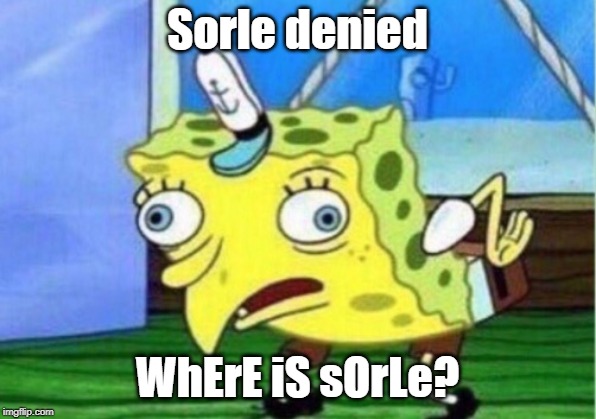Mocking Spongebob Meme | Sorle denied; WhErE iS sOrLe? | image tagged in memes,mocking spongebob | made w/ Imgflip meme maker