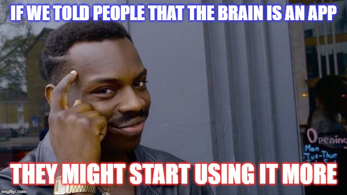 Roll Safe Think About It Meme | IF WE TOLD PEOPLE THAT THE BRAIN IS AN APP; THEY MIGHT START USING IT MORE | image tagged in memes,roll safe think about it | made w/ Imgflip meme maker