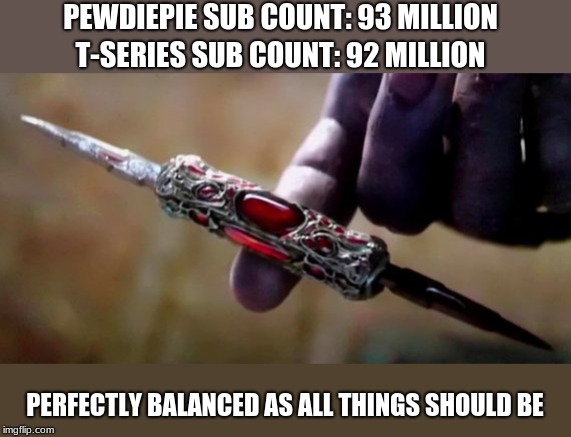 Thanos Perfectly Balanced | PEWDIEPIE SUB COUNT: 93 MILLION; T-SERIES SUB COUNT: 92 MILLION; PERFECTLY BALANCED AS ALL THINGS SHOULD BE | image tagged in thanos perfectly balanced | made w/ Imgflip meme maker
