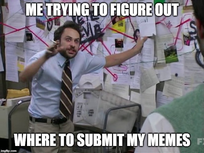 I just found this stream | ME TRYING TO FIGURE OUT; WHERE TO SUBMIT MY MEMES | image tagged in charlie conspiracy always sunny in philidelphia | made w/ Imgflip meme maker