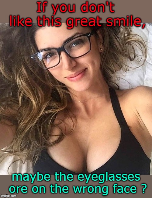the best curve on a lady is a smile. | If you don't like this great smile, maybe the eyeglasses ore on the wrong face ? | image tagged in brunette,four eyes,smiling babe,woman logic,memes | made w/ Imgflip meme maker