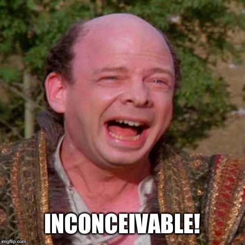 Inconceivable Vizzini | INCONCEIVABLE! | image tagged in inconceivable vizzini | made w/ Imgflip meme maker