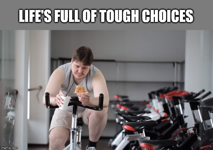 LIFE'S FULL OF TOUGH CHOICES | made w/ Imgflip meme maker
