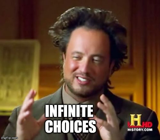 Ancient Aliens Meme | INFINITE CHOICES | image tagged in memes,ancient aliens | made w/ Imgflip meme maker