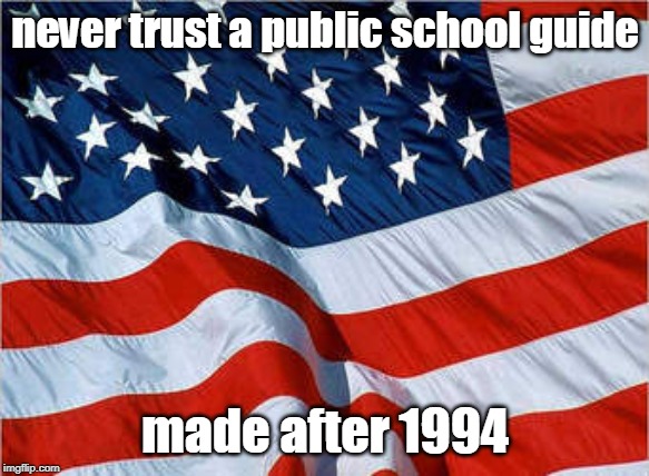 USA Flag | never trust a public school guide made after 1994 | image tagged in usa flag | made w/ Imgflip meme maker