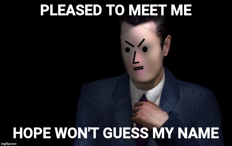 PLEASED TO MEET ME HOPE WON'T GUESS MY NAME | made w/ Imgflip meme maker