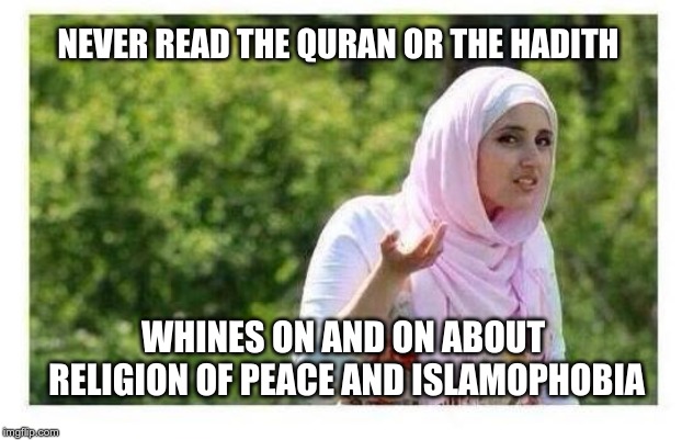 You insulting muh beloved prophet! That's Islamophobic! | NEVER READ THE QURAN OR THE HADITH; WHINES ON AND ON ABOUT RELIGION OF PEACE AND ISLAMOPHOBIA | image tagged in confused muslim girl,islam,islamophobia,quran | made w/ Imgflip meme maker