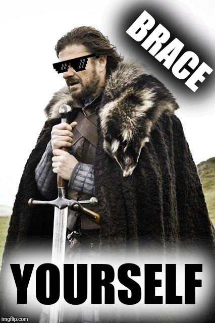 Brace Yourself | BRACE YOURSELF | image tagged in brace yourself | made w/ Imgflip meme maker