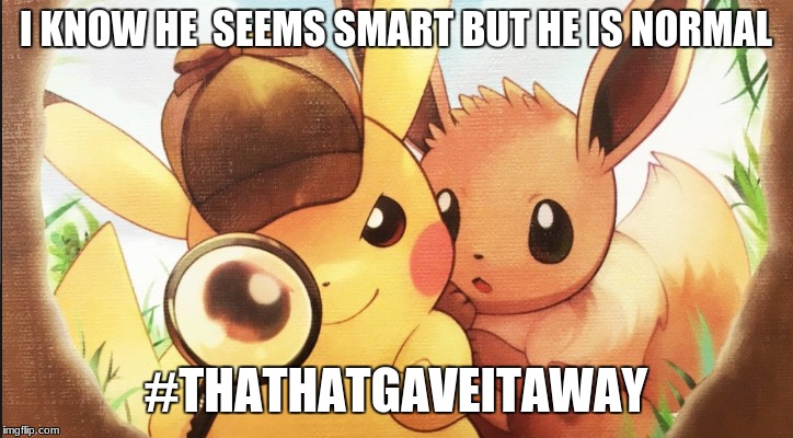 #THATHATGAVEITAWAY | I KNOW HE  SEEMS SMART BUT HE IS NORMAL; #THATHATGAVEITAWAY | image tagged in eevee,pikachu | made w/ Imgflip meme maker