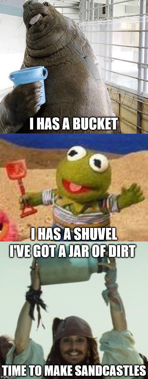 I HAS A BUCKET; I HAS A SHUVEL; I'VE GOT A JAR OF DIRT; TIME TO MAKE SANDCASTLES | image tagged in jack sparrow jar of dirt,i has a bucket,i has a shuvel,sandcastles | made w/ Imgflip meme maker