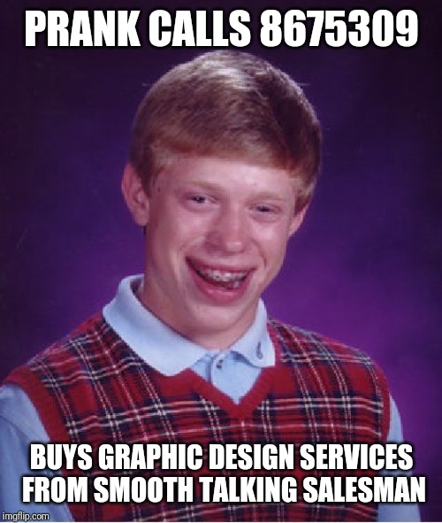 Bad Luck Brian Meme | PRANK CALLS 8675309 BUYS GRAPHIC DESIGN SERVICES FROM SMOOTH TALKING SALESMAN | image tagged in memes,bad luck brian | made w/ Imgflip meme maker