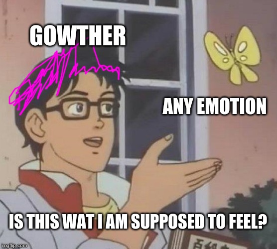 Is This A Pigeon Meme | GOWTHER; ANY EMOTION; IS THIS WAT I AM SUPPOSED TO FEEL? | image tagged in memes,is this a pigeon | made w/ Imgflip meme maker