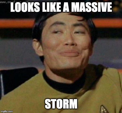 sulu | LOOKS LIKE A MASSIVE STORM | image tagged in sulu | made w/ Imgflip meme maker