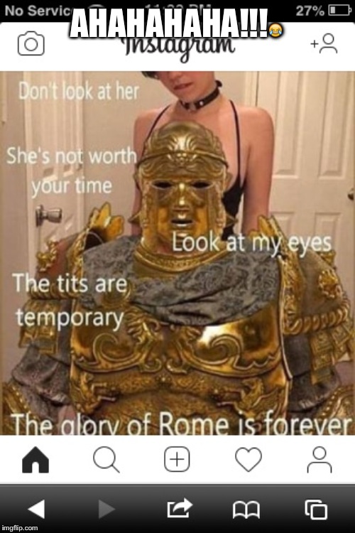 AHAHAHAHA!!!😂 | image tagged in glory of rome | made w/ Imgflip meme maker