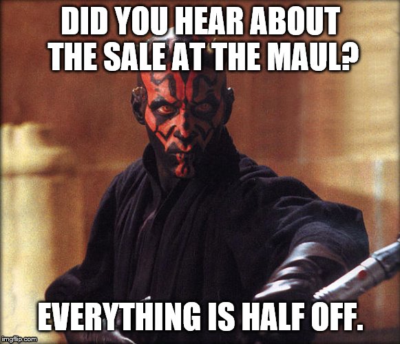 Darth Maul | DID YOU HEAR ABOUT THE SALE AT THE MAUL? EVERYTHING IS HALF OFF. | image tagged in star wars | made w/ Imgflip meme maker