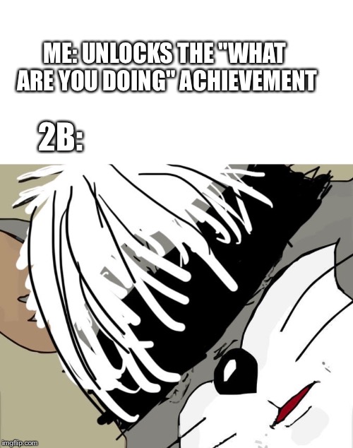 Unsettled 2B | ME: UNLOCKS THE "WHAT ARE YOU DOING" ACHIEVEMENT; 2B: | image tagged in unsettled tom,anime | made w/ Imgflip meme maker
