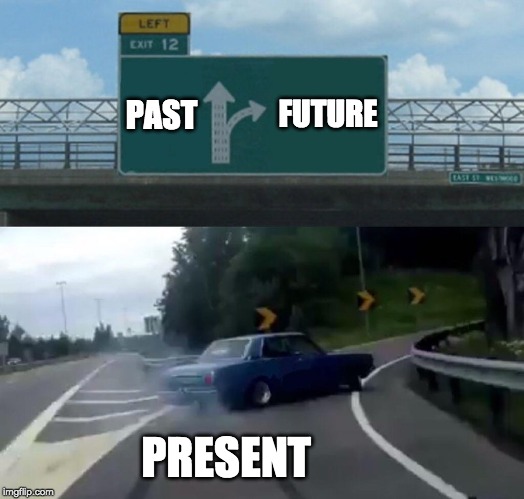 Left Exit 12 Off Ramp Meme | PAST FUTURE PRESENT | image tagged in memes,left exit 12 off ramp | made w/ Imgflip meme maker
