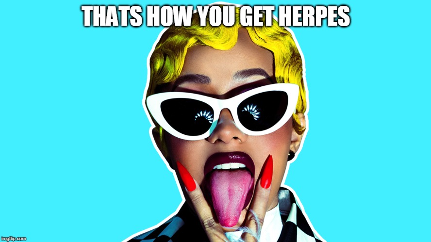 How you get herpes | THATS HOW YOU GET HERPES | image tagged in herpes,oral,funny | made w/ Imgflip meme maker