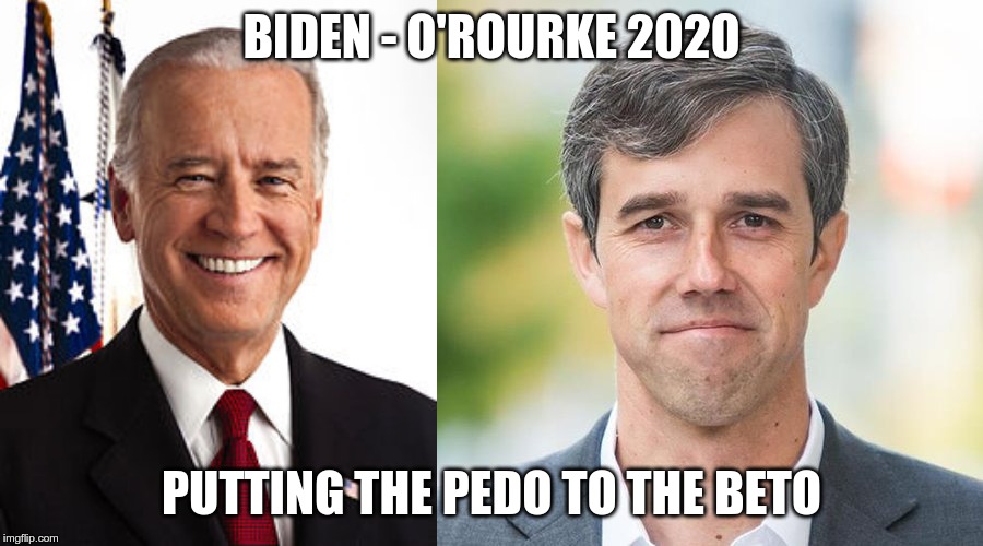 BIDEN - O'ROURKE 2020; PUTTING THE PEDO TO THE BETO | image tagged in memes,joe biden,beto | made w/ Imgflip meme maker