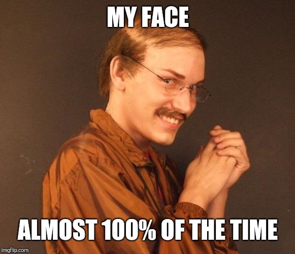 Creepy guy | MY FACE ALMOST 100% OF THE TIME | image tagged in creepy guy | made w/ Imgflip meme maker