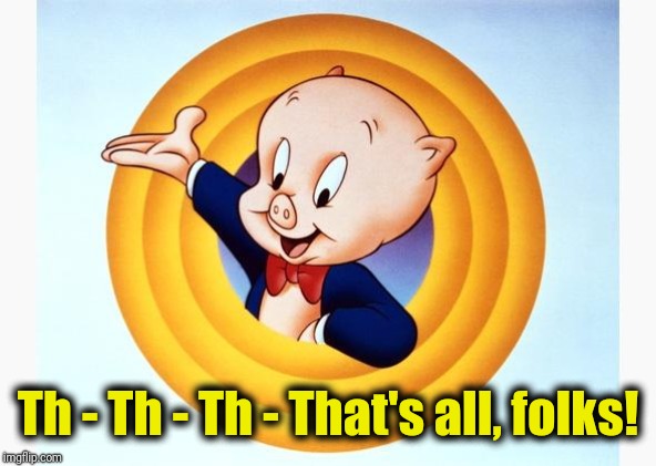 Porky Pig | Th - Th - Th - That's all, folks! | image tagged in porky pig | made w/ Imgflip meme maker