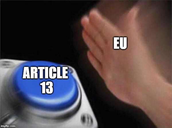 Blank Nut Button | EU; ARTICLE 13 | image tagged in memes,blank nut button | made w/ Imgflip meme maker