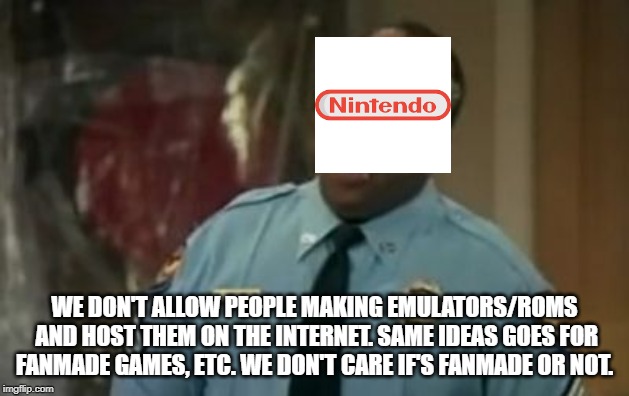 Carl Winslow from family matters | WE DON'T ALLOW PEOPLE MAKING EMULATORS/ROMS AND HOST THEM ON THE INTERNET. SAME IDEAS GOES FOR FANMADE GAMES, ETC. WE DON'T CARE IF'S FANMADE OR NOT. | image tagged in carl winslow from family matters | made w/ Imgflip meme maker