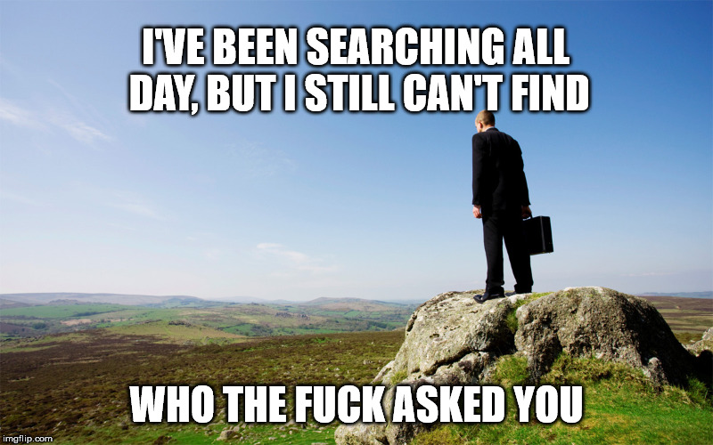Who asked you I'VE BEEN SEARCHING ALL DAY, BUT I STILL CAN'T FIND...