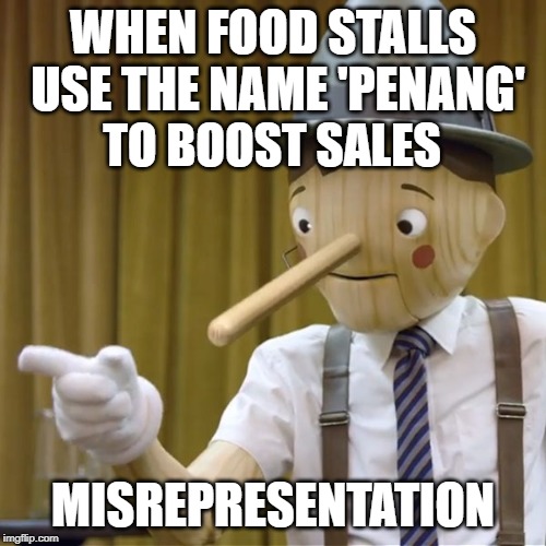 Geico Pinocchio  | WHEN FOOD STALLS USE THE NAME 'PENANG'; TO BOOST SALES; MISREPRESENTATION | image tagged in geico pinocchio | made w/ Imgflip meme maker