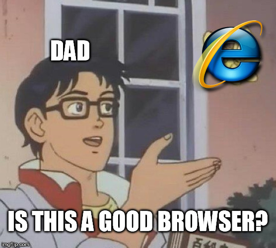 Is This A Pigeon Meme | DAD IS THIS A GOOD BROWSER? | image tagged in memes,is this a pigeon | made w/ Imgflip meme maker