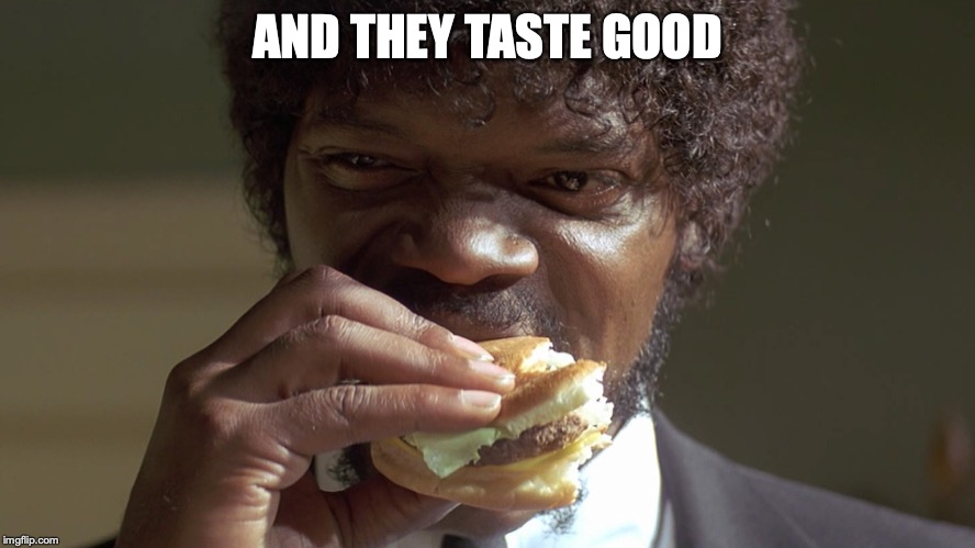 tasty  | AND THEY TASTE GOOD | image tagged in tasty | made w/ Imgflip meme maker