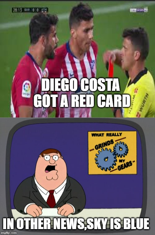 Peter Griffin News Meme | DIEGO COSTA GOT A RED CARD; IN OTHER NEWS,SKY IS BLUE | image tagged in memes,peter griffin news | made w/ Imgflip meme maker