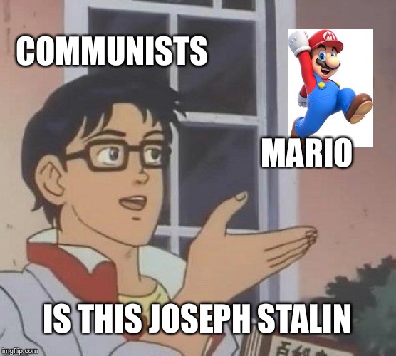 Is This A Pigeon Meme | COMMUNISTS; MARIO; IS THIS JOSEPH STALIN | image tagged in memes,is this a pigeon | made w/ Imgflip meme maker
