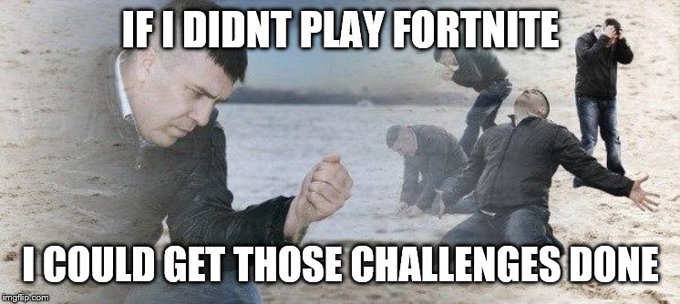 Dramatic Dmitry | IF I DIDNT PLAY FORTNITE I COULD GET THOSE CHALLENGES DONE | image tagged in dramatic dmitry | made w/ Imgflip meme maker