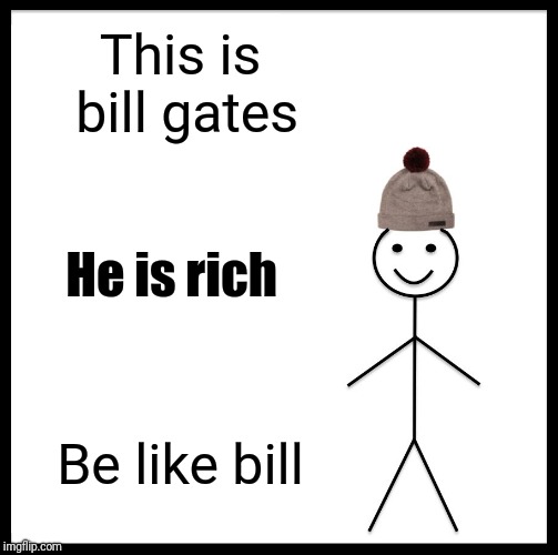 Be like bill gates | This is bill gates; He is rich; Be like bill | image tagged in memes,be like bill | made w/ Imgflip meme maker