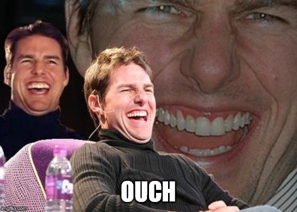 Tom Cruise laugh | OUCH | image tagged in tom cruise laugh | made w/ Imgflip meme maker