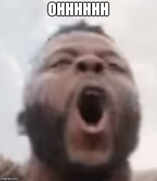 OHHHHHH | OHHHHHH | image tagged in ohhhhhh | made w/ Imgflip meme maker