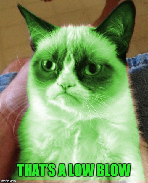 Radioactive Grumpy | THAT’S A LOW BLOW | image tagged in radioactive grumpy | made w/ Imgflip meme maker