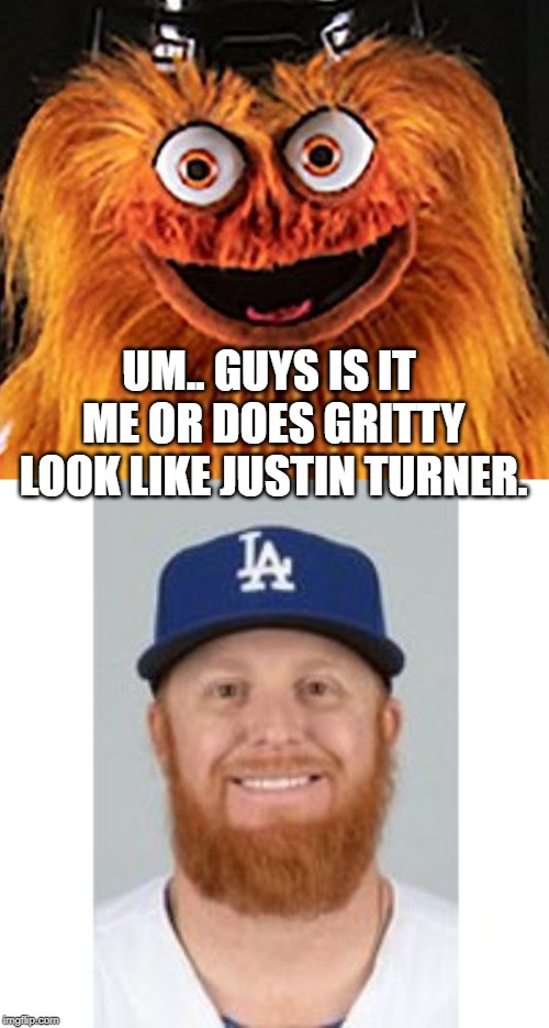 UM.. GUYS IS IT ME OR DOES GRITTY LOOK LIKE JUSTIN TURNER. | image tagged in gritty | made w/ Imgflip meme maker