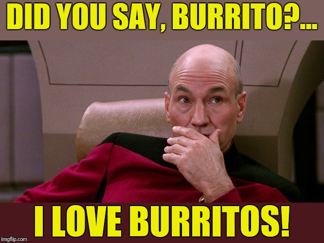 DID YOU SAY, BURRITO?... I LOVE BURRITOS! | made w/ Imgflip meme maker