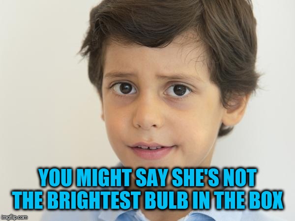 YOU MIGHT SAY SHE'S NOT THE BRIGHTEST BULB IN THE BOX | image tagged in young sam elliot | made w/ Imgflip meme maker