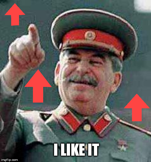 Stalin says | I LIKE IT | image tagged in stalin says | made w/ Imgflip meme maker