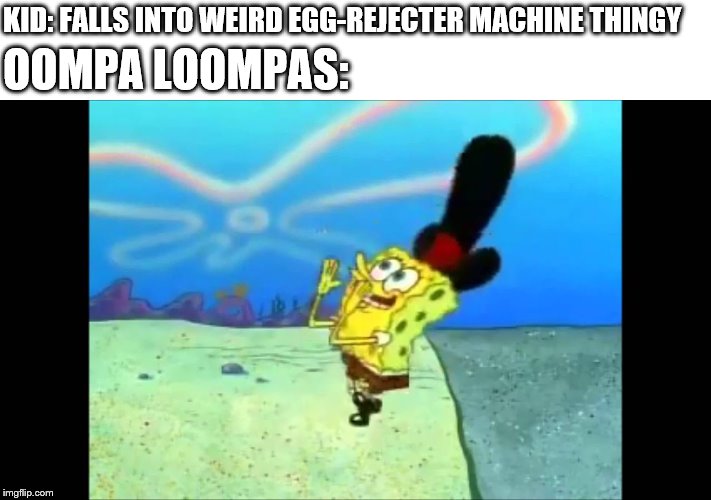 KID: FALLS INTO WEIRD EGG-REJECTER MACHINE THINGY; OOMPA LOOMPAS: | image tagged in pioneer,oompa loompa | made w/ Imgflip meme maker